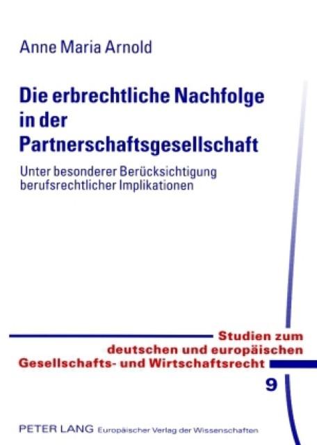 Die erbrechtliche Nachfolge in der Partnerschaftsgesellschaft : Unter besonderer Berücksichtigung berufsrechtlicher Implikationen - Anne Maria Arnold