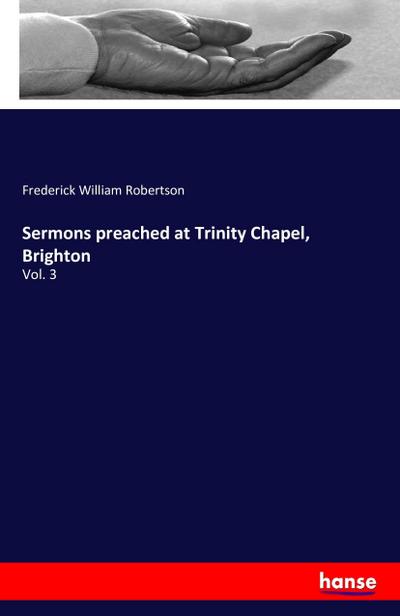 Sermons preached at Trinity Chapel, Brighton : Vol. 3 - Frederick William Robertson