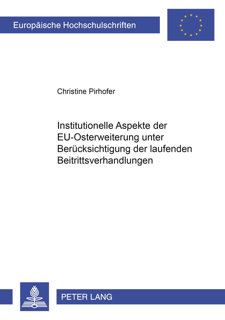 Institutionelle Aspekte der EU-Osterweiterung unter Berücksichtigung der laufenden Beitrittsverhandlungen - Christine Pirhofer