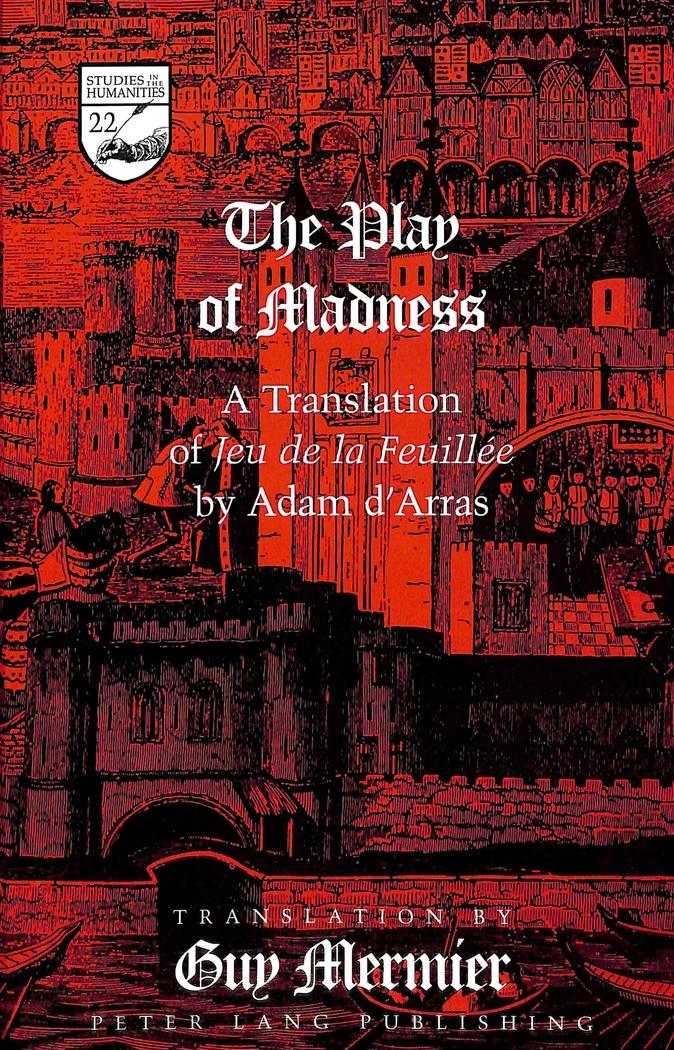 The Play of Madness : A Translation of Jeu de la Feuillée by Adam D'Arras - Adam D'Arras