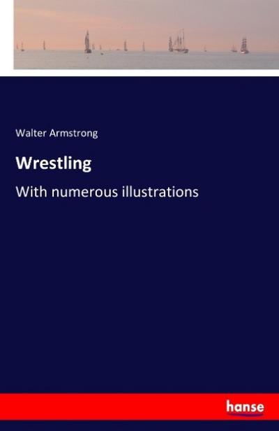 Wrestling : With numerous illustrations - Walter Armstrong