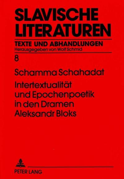 Intertextualität und Epochenpoetik in den Dramen Aleksandr Bloks - Schamma Schahadat