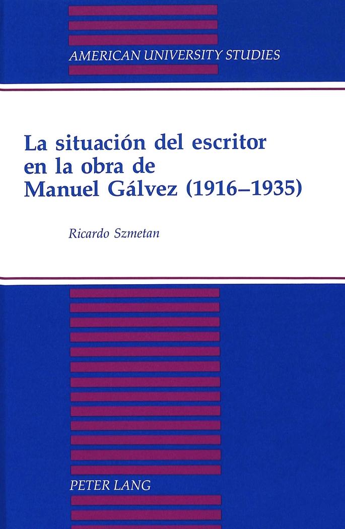 La situación del escritor en la obra de Manuel Gálvez (1916-1935) : Introducción de David Lagmanovich - Ricardo Szmetan