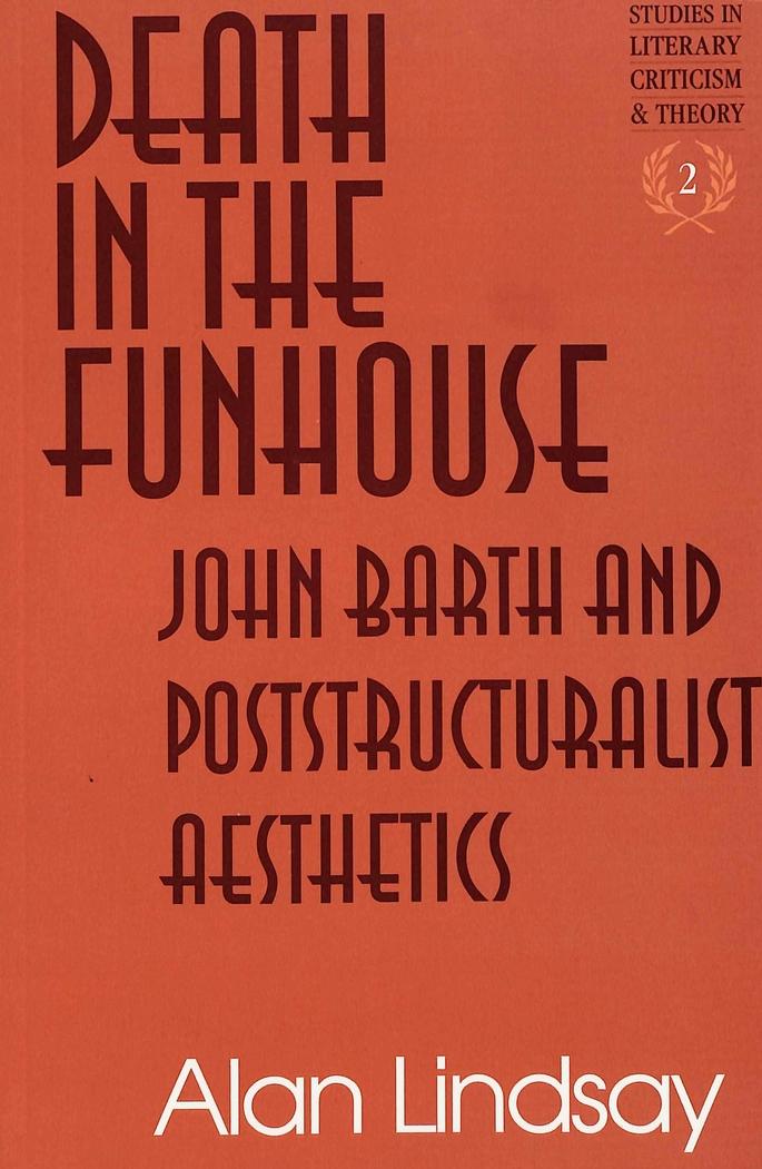 Death in the FUNhouse : John Barth and Poststructuralist Aesthetics - Alan G. Lindsay