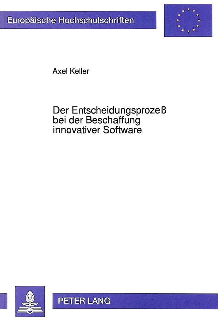 Der Entscheidungsprozeß bei der Beschaffung innovativer Software : Dargestellt am Beispiel von CASE-Software - Axel Keller