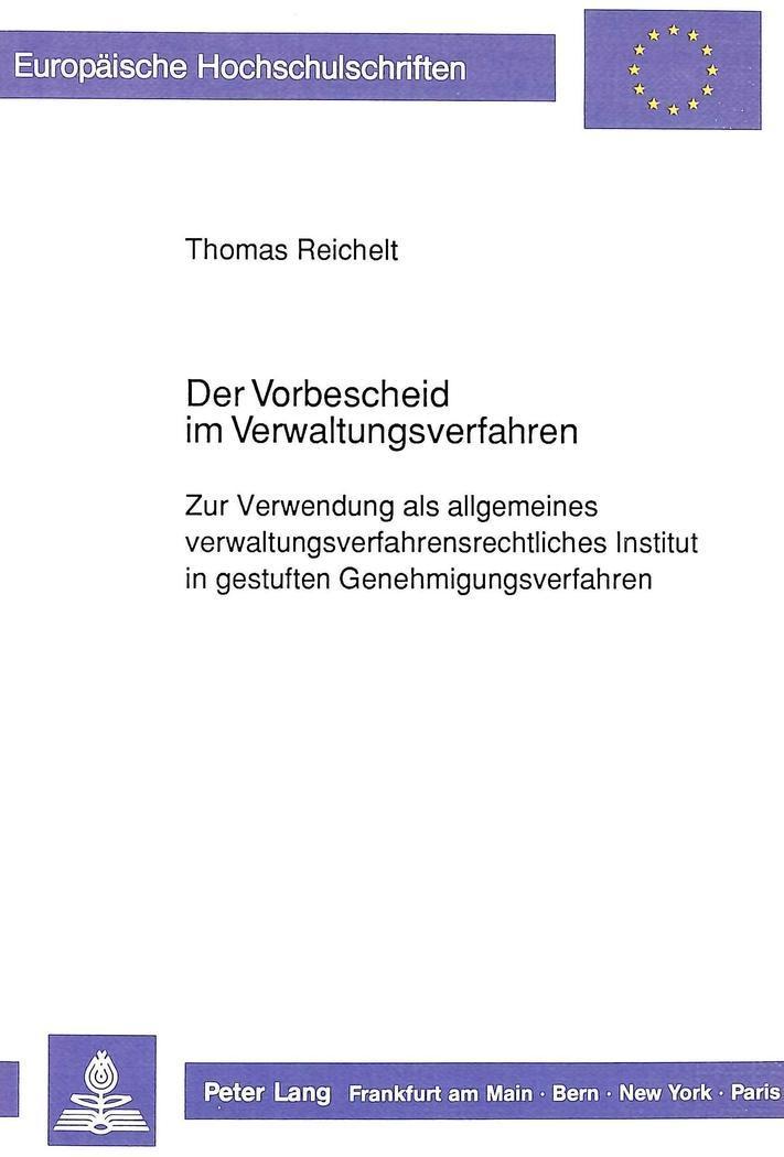 Der Vorbescheid im Verwaltungsverfahren : Zur Verwendung als allgemeines verwaltungsverfahrensrechtliches Institut in gestuften Genehmigungsverfahren - Thomas Reichelt