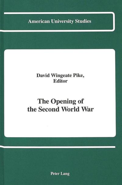 The Opening of the Second World War : Proceedings of the Second International Conference on International Relations, held at The American University of Paris, September 26-30, 1989 - David Wingeate Pike