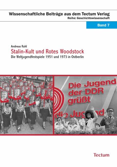 Stalin-Kult und Rotes Woodstock : Die Weltjugendfestspiele 1951 und 1973 in Ostberlin - Andreas Ruhl