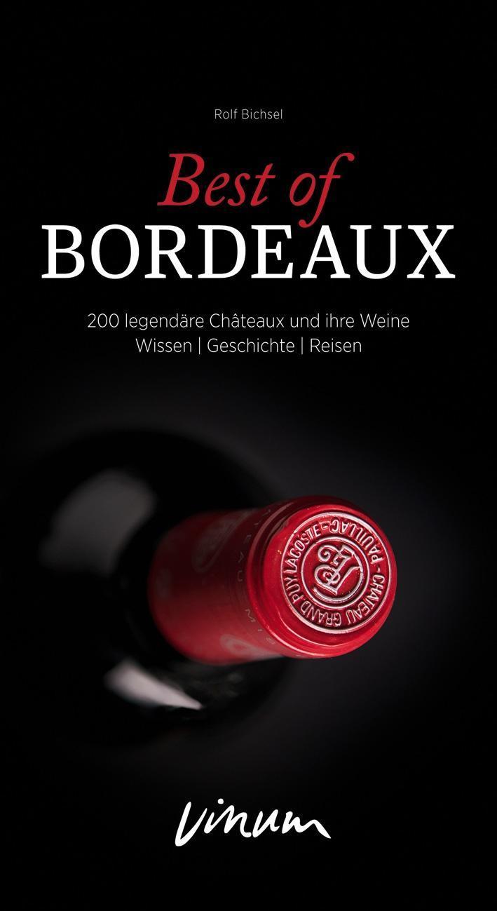 Best of Bordeaux: 200 legendäre Châteaux und ihre Weine: 200 legendäre Châteaux und ihre Weine. Wissen, Geschichte, Reisen