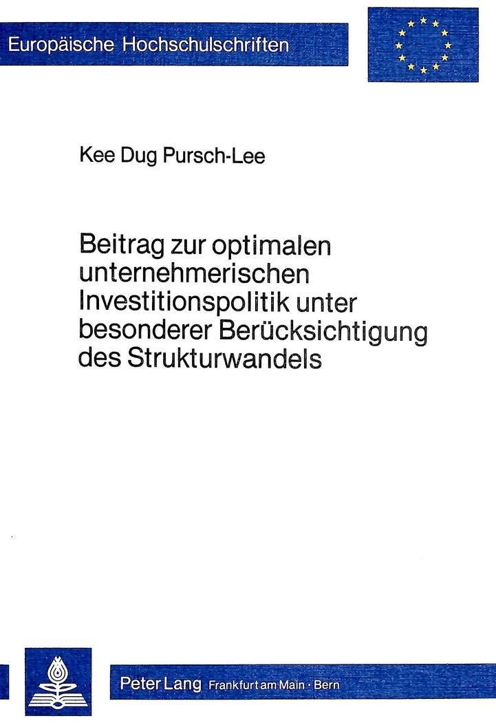 Beitrag zur optimalen unternehmerischen Investitionspolitik unter besonderer Berücksichtigung des Strukturwandels - Kee Dug Pursch-Lee