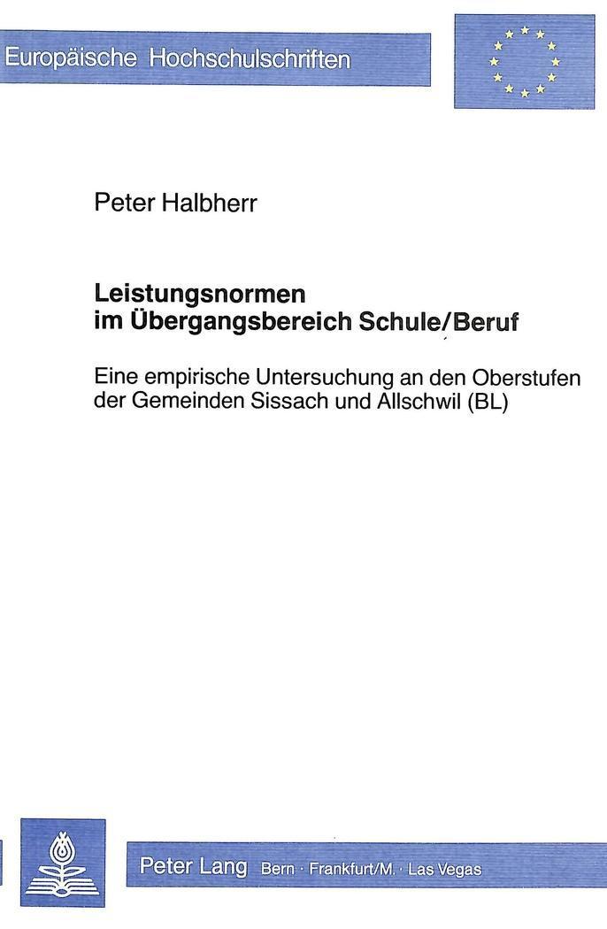 Leistungsnormen im Übergangsbereich Schule/Beruf: Eine empirische Untersuchung an den Oberstufen der Gemeinden Sissach und Allschwil (BL) (Europäische ... Psychology / Série 6: Psychologie, Band 70)