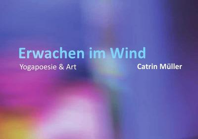 Erwachen im Wind : Yogapoesie & Fotoart - Catrin Müller