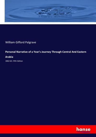 Personal Narrative of a Year's Journey Through Central And Eastern Arabia : 1862-63. Fifth Edition - William Gifford Palgrave