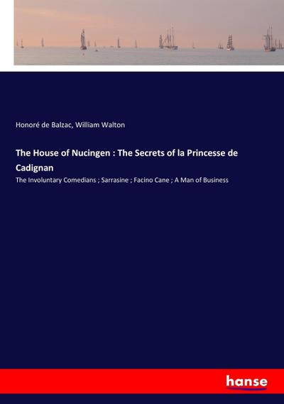 The House of Nucingen : The Secrets of la Princesse de Cadignan : The Involuntary Comedians ; Sarrasine ; Facino Cane ; A Man of Business - Honoré de Balzac