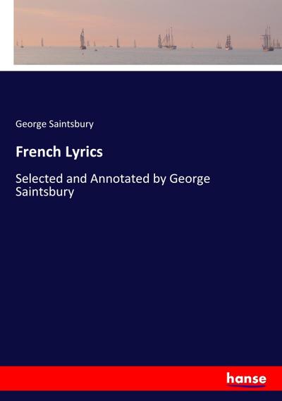 French Lyrics : Selected and Annotated by George Saintsbury - George Saintsbury