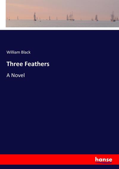 Three Feathers : A Novel - William Black