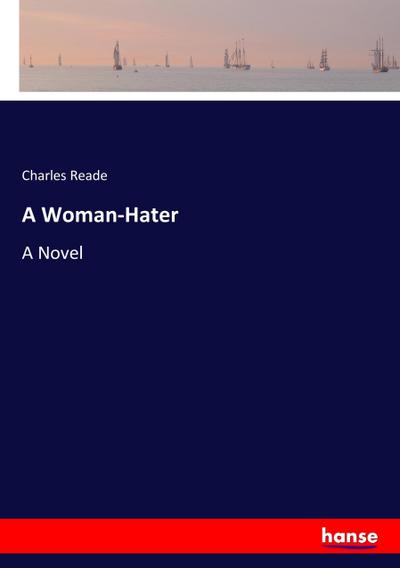 A Woman-Hater : A Novel - Charles Reade
