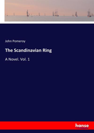 The Scandinavian Ring : A Novel. Vol. 1 - John Pomeroy