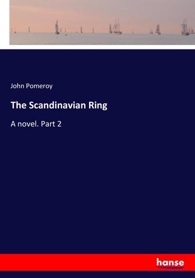 The Scandinavian Ring : A novel. Part 2 - John Pomeroy