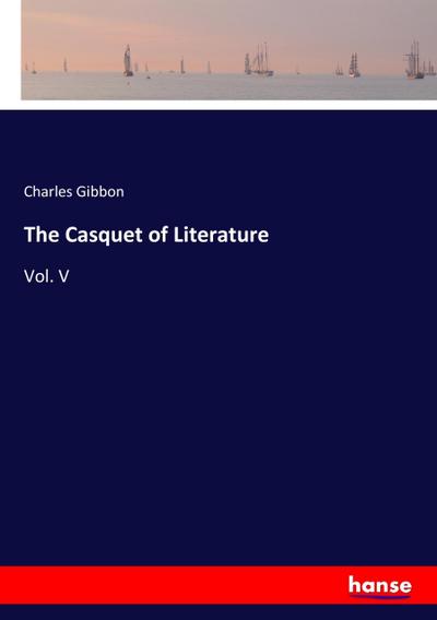 The Casquet of Literature : Vol. V - Charles Gibbon