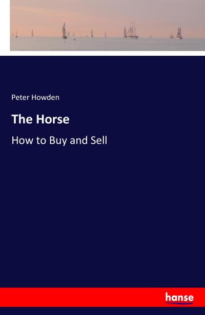 The Horse : How to Buy and Sell - Peter Howden