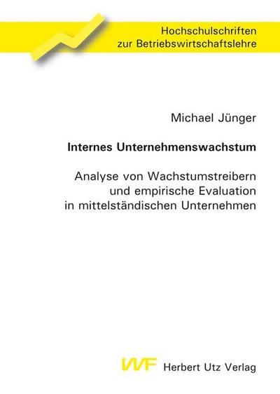 Internes Unternehmenswachstum : Analyse von Wachstumstreibern und empirische Evaluation in mittelständischen Unternehmen - Michael Jünger