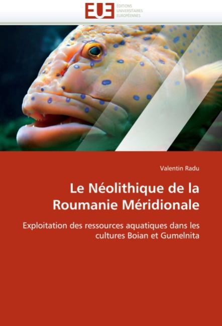 Le Néolithique de la Roumanie Méridionale : Exploitation des ressources aquatiques dans les cultures Boian et Gumelnita - Valentin Radu