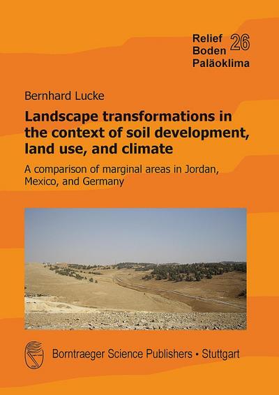 Landscape transformations in the context of soil development, land use, and climate : A comparison of marginal areas in Jordan, Mexico, and Germany - Bernhard Lucke