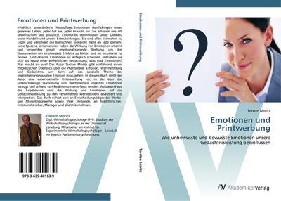 Emotionen und Printwerbung : Wie unbewusste und bewusste Emotionen unsere Gedächtnisleistung beeinflussen - Torsten Moritz