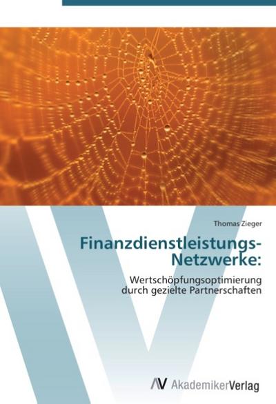 Finanzdienstleistungs-Netzwerke: : Wertschöpfungsoptimierung durch gezielte Partnerschaften - Thomas Zieger