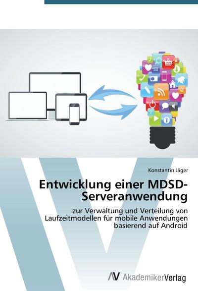 Entwicklung einer MDSD-Serveranwendung : zur Verwaltung und Verteilung von Laufzeitmodellen für mobile Anwendungen basierend auf Android - Konstantin Jäger