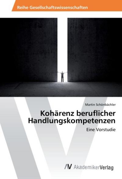 Kohärenz beruflicher Handlungskompetenzen : Eine Vorstudie - Martin Schönbächler