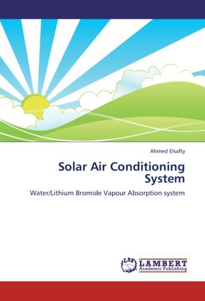 Solar Air Conditioning System : Water/Lithium Bromide Vapour Absorption system - Ahmed Elsafty