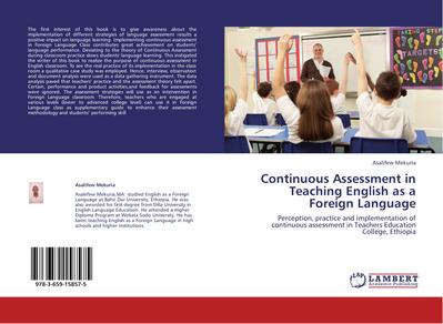 Continuous Assessment in Teaching English as a Foreign Language : Perception, practice and implementation of continuous assessment in Teachers Education College, Ethiopia - Asalifew Mekuria