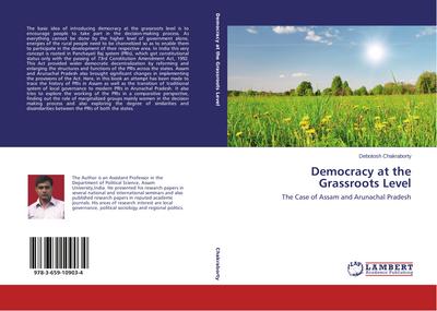 Democracy at the Grassroots Level : The Case of Assam and Arunachal Pradesh - Debotosh Chakraborty