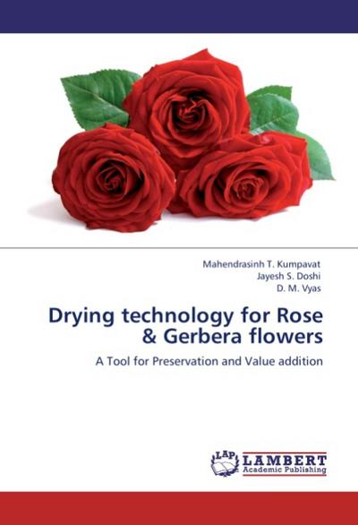 Drying technology for Rose & Gerbera flowers : A Tool for Preservation and Value addition - Mahendrasinh T. Kumpavat