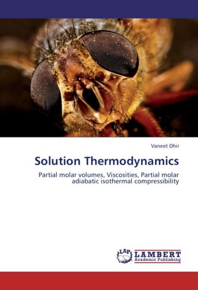 Solution Thermodynamics : Partial molar volumes, Viscosities, Partial molar adiabatic isothermal compressibility - Vaneet Dhir