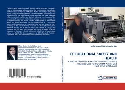 OCCUPATIONAL SAFETY AND HEALTH : A Study To Developing A Working Guideline For Printing Industries (Case Study On UITM Printing Unit, FSSR, UITM, SHAH ALAM) - Mohd Khairul Azahari Abdul Rani