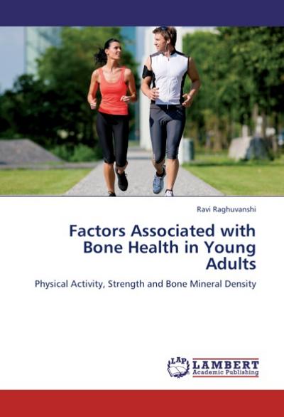 Factors Associated with Bone Health in Young Adults : Physical Activity, Strength and Bone Mineral Density - Ravi Raghuvanshi