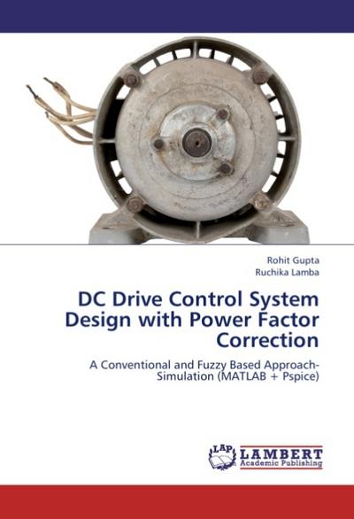 DC Drive Control System Design with Power Factor Correction : A Conventional and Fuzzy Based Approach- Simulation (MATLAB + Pspice) - Rohit Gupta