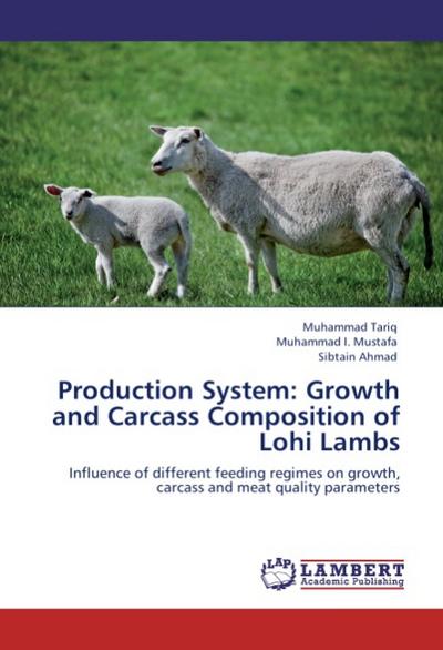 Production System: Growth and Carcass Composition of Lohi Lambs : Influence of different feeding regimes on growth, carcass and meat quality parameters - Muhammad Tariq