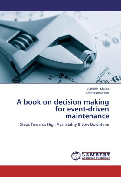A book on decision making for event-driven maintenance : Steps Towards High Availability & Low Downtime - Aashish Khaira