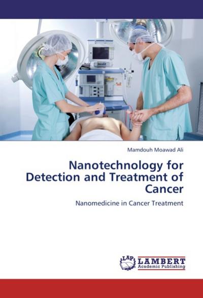 Nanotechnology for Detection and Treatment of Cancer : Nanomedicine in Cancer Treatment - Mamdouh Moawad Ali