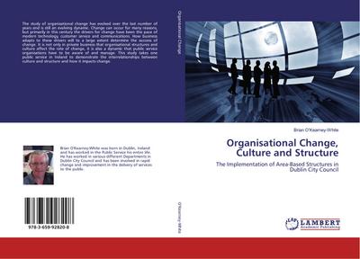 Organisational Change, Culture and Structure : The Implementation of Area-Based Structures in Dublin City Council - Brian O'Kearney-White