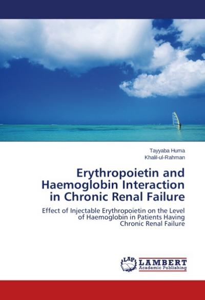 Erythropoietin and Haemoglobin Interaction in Chronic Renal Failure : Effect of Injectable Erythropoietin on the Level of Haemoglobin in Patients Having Chronic Renal Failure - Tayyaba Huma