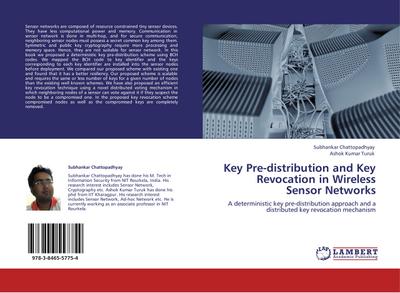 Key Pre-distribution and Key Revocation in Wireless Sensor Networks : A deterministic key pre-distribution approach and a distributed key revocation mechanism - Subhankar Chattopadhyay