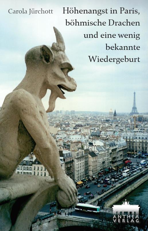 Höhenangst in Paris, böhmische Drachen und eine wenig bekannte Wiedergeburt : Reiseskizzen - Carola Jürchott