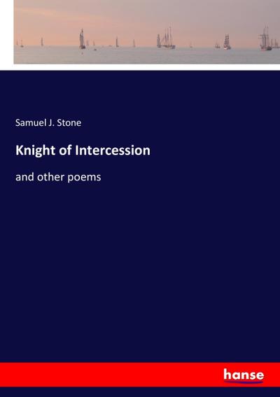 Knight of Intercession : and other poems - Samuel J. Stone