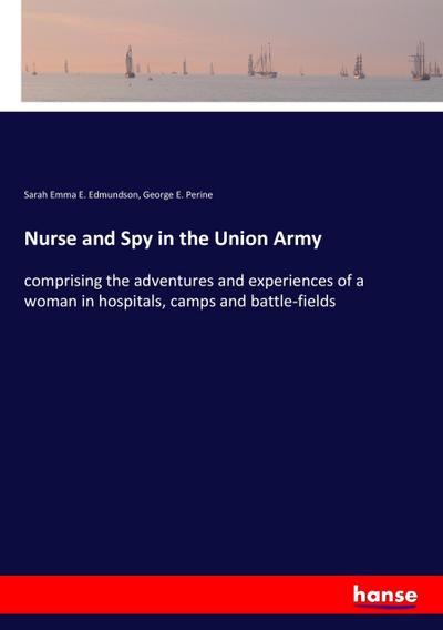 Nurse and Spy in the Union Army : comprising the adventures and experiences of a woman in hospitals, camps and battle-fields - Sarah Emma E. Edmundson