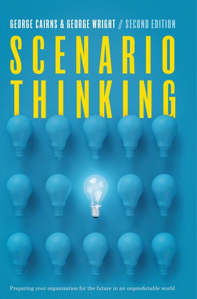 Scenario Thinking : Preparing Your Organization for the Future in an Unpredictable World - George Cairns
